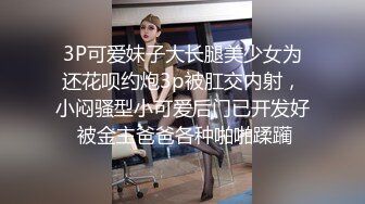 3P可爱妹子大长腿美少女为还花呗约炮3p被肛交内射，小闷骚型小可爱后门已开发好 被金主爸爸各种啪啪蹂躏