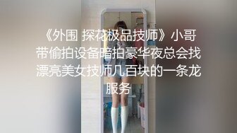 《外围 探花极品技师》小哥带偷拍设备暗拍豪华夜总会找漂亮美女技师几百块的一条龙服务