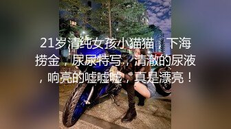 21岁清纯女孩小猫猫，下海捞金，尿尿特写，清澈的尿液，响亮的嘘嘘嘘，真是漂亮！