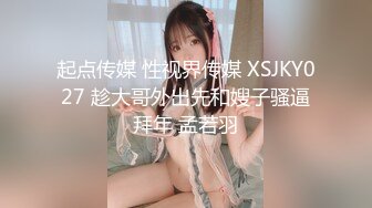 起点传媒 性视界传媒 XSJKY027 趁大哥外出先和嫂子骚逼拜年 孟若羽