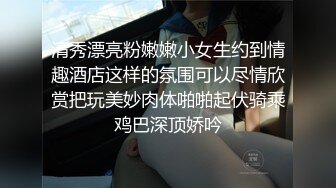 清秀漂亮粉嫩嫩小女生约到情趣酒店这样的氛围可以尽情欣赏把玩美妙肉体啪啪起伏骑乘鸡巴深顶娇吟