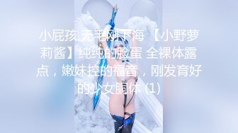 小屁孩 无毛刚下海 【小野萝莉酱】纯纯的脸蛋 全裸体露点，嫩妹控的福音，刚发育好的少女胴体 (1)