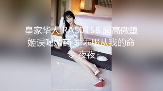 皇家华人 RAS0158 超高傲堕姬误喝媚药 乖乖服从我的命令 夜夜