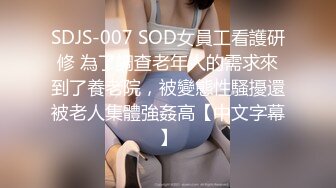 SDJS-007 SOD女員工看護研修 為了調查老年人的需求來到了養老院，被變態性騷擾還被老人集體強姦高【中文字幕】