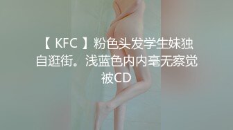 【 KFC 】粉色头发学生妹独自逛街。浅蓝色内内毫无察觉被CD