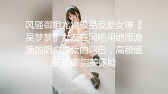 风骚御姐尤物极品反差女神〖吴梦梦〗女友在网吧用她湿漉漉的阴户操我的鸡巴，高颜值反差婊 完美露脸