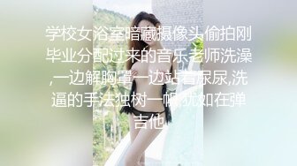 学校女浴室暗藏摄像头偷拍刚毕业分配过来的音乐老师洗澡,一边解胸罩一边站着尿尿,洗逼的手法独树一帜,犹如在弹吉他