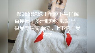 操18嫩妹妹！半脱下牛仔裤直接操！多汁肥鲍一顿输出，极品美臀骑乘位，上下套弄受不了