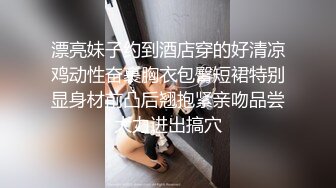 漂亮妹子约到酒店穿的好清凉鸡动性奋裹胸衣包臀短裙特别显身材前凸后翘抱紧亲吻品尝大力进出搞穴