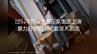 过520节和女友在家里面上演暴力打桩机，无套深入到底