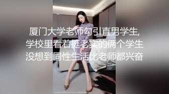 厦门大学老师勾引直男学生,学校里看着挺老实的俩个学生没想到同性生活比老师都兴奋