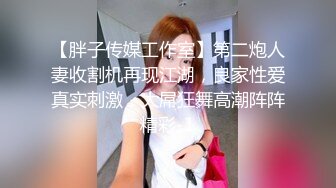 【胖子传媒工作室】第二炮人妻收割机再现江湖，良家性爱真实刺激，大屌狂舞高潮阵阵精彩-1