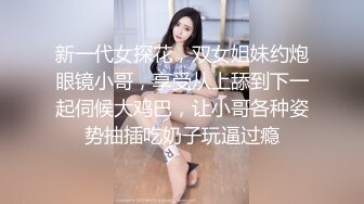 新一代女探花，双女姐妹约炮眼镜小哥，享受从上舔到下一起伺候大鸡巴，让小哥各种姿势抽插吃奶子玩逼过瘾