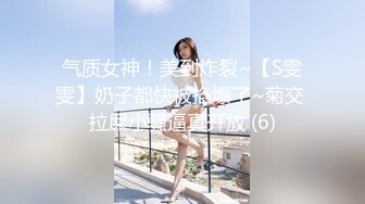 气质女神！美到炸裂~【S雯雯】奶子都快被掐爆了~菊交 拉屎小骚逼真开放 (6)