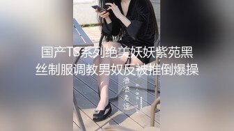 国产TS系列绝美妖妖紫苑黑丝制服调教男奴反被推倒爆操