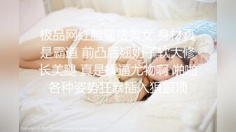 极品网红脸骚货美女 身材真是霸道 前凸后翘奶子软大修长美腿 真是操逼尤物啊 啪啪各种姿势狂暴插入狠狠顶