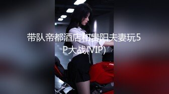 带队帝都酒店和贵阳夫妻玩5P大战(VIP)