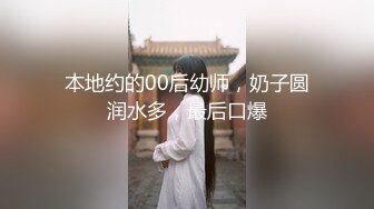 本地约的00后幼师，奶子圆润水多，最后口爆