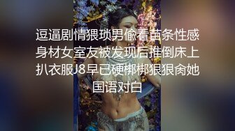 逗逼剧情猥琐男偸看苗条性感身材女室友被发现后推倒床上扒衣服J8早已硬梆梆狠狠肏她国语对白