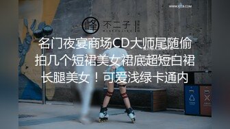 名门夜宴商场CD大师尾随偷拍几个短裙美女裙底超短白裙长腿美女！可爱浅绿卡通内