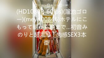 (HD1080P_60fps)(溜池ゴロー)(meyd00846)ホテルにこもって朝から晩まで…初音みのりと超濃厚！肉感SEX3本番！！