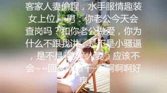 客家人妻偷腥，水手服情趣装女上位。 男：你老公今天会查岗吗？和你老公做爱，你为什么不跟我讲，是不是小骚逼，是不是骚狗  人妻：应该不会~~回家就擦干··啊啊啊啊好爽