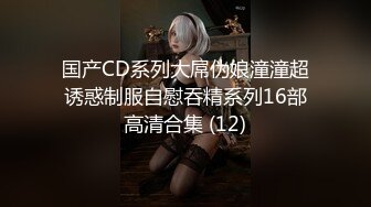 国产CD系列大屌伪娘潼潼超诱惑制服自慰吞精系列16部高清合集 (12)