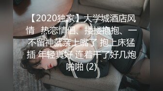 【2020独家】大学城酒店风情❤热恋情侣、搂搂抱抱、一不留神就亲上嘴了 抱上床猛插 年轻真好 连着干了好几炮啪啪 (2)