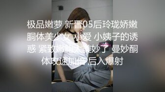 极品嫩萝 新晋05后玲珑娇嫩胴体美少女 小爱 小姨子的诱惑 紧致嫩鲍太美妙了 曼妙酮体攻速加倍 后入爆射