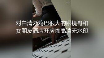 对白清晰鸡巴很大的眼镜哥和女朋友酒店开房啪高清无水印