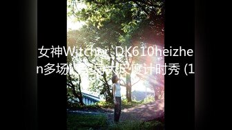 女神Witcher_DK610heizhen多场门票房大尺度计时秀 (1