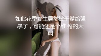 如此花季女生居然被干爹给强暴了，可能还是个雏 疼的大叫