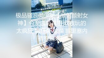 极品骚浪美少女【颜射颜射女神】今晚爆菊花 狂欢夜玩的太疯狂 疯狂4P轮操 嘴里塞内裤抱起来操