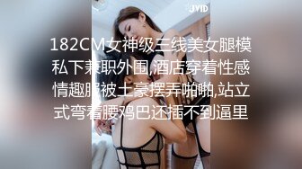 182CM女神级三线美女腿模私下兼职外围,酒店穿着性感情趣服被土豪摆弄啪啪,站立式弯着腰鸡巴还插不到逼里