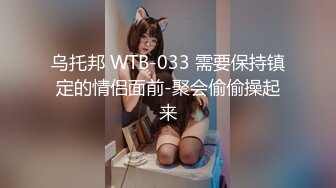 乌托邦 WTB-033 需要保持镇定的情侣面前-聚会偷偷操起来