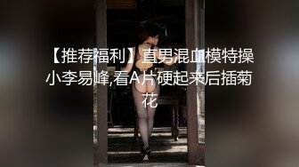 【推荐福利】直男混血模特操小李易峰,看A片硬起来后插菊花