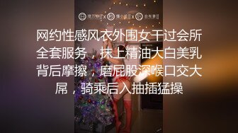 网约性感风衣外围女干过会所全套服务，抹上精油大白美乳背后摩擦，磨屁股深喉口交大屌，骑乘后入抽插猛操