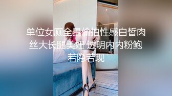 单位女厕全景偷拍性感白皙肉丝大长腿美妞 透明内内粉鲍若隐若现