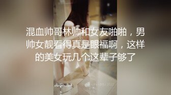 混血帅哥林帅和女友啪啪，男帅女靓看得真是眼福啊，这样的美女玩几个这辈子够了