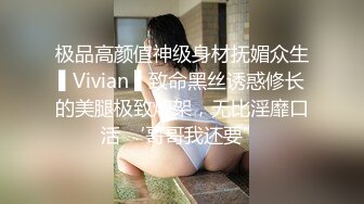 极品高颜值神级身材抚媚众生▌Vivian ▌致命黑丝诱惑修长的美腿极致炮架，无比淫靡口活 ‘哥哥我还要’