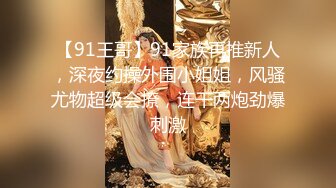 【91王哥】91家族再推新人，深夜约操外围小姐姐，风骚尤物超级会撩，连干两炮劲爆刺激