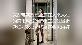 原配带亲友团故意在人来人往的菜市场设伏把小三拦住当街撕烂衬衣扯断胸罩还要扒内裤