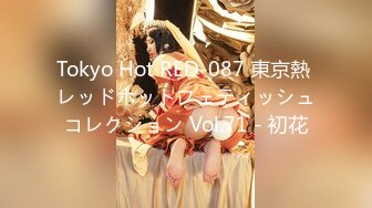 Tokyo Hot RED-087 東京熱 レッドホットフェティッシュコレクション Vol.71 - 初花