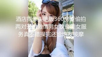 酒店摄像头绝版360房型偷拍两对开房激情男女纹身美女服务真不错操完还给炮友按摩