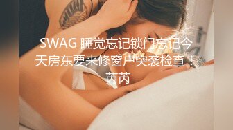 SWAG 睡觉忘记锁门忘记今天房东要来修窗户突袭检查！ 芮芮