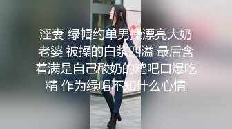 淫妻 绿帽约单男操漂亮大奶老婆 被操的白浆四溢 最后含着满是自己酸奶的鸡吧口爆吃精 作为绿帽不知什么心情