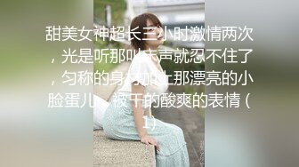 甜美女神超长三小时激情两次，光是听那叫床声就忍不住了，匀称的身材加上那漂亮的小脸蛋儿，被干的酸爽的表情 (1)