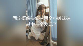 固定摄像头偷拍两个小嫩妹被其中一个发现了