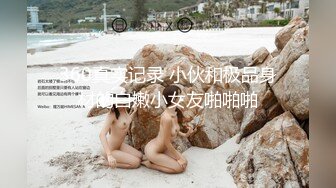 360真实记录 小伙和极品身材的白嫩小女友啪啪啪