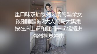 重口味双插系列之清纯温柔女孩刚睡醒被2大人高马大黑鬼按在床上逼和肛门一起猛插进强烈视觉冲击